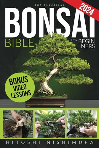 The Practical Bonsai Bible for Beginners: Discover All the Secrets of This Ancient Asian Art to Grow and Take Care of Everlasting Bonsai